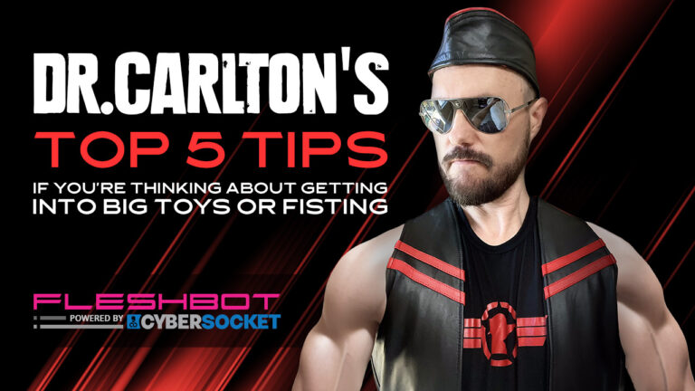 Dr. Carlton’s Top 5 Tips If You’re Thinking About Getting Into Big Toys Or Fisting