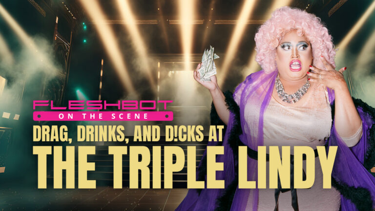 Drag, Drinks, and Dick at The Triple Lindy: Fleshbot On the Scene