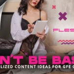 Don’t Be Basic: Personalized Content Ideas for Girlfriend Experience Creators