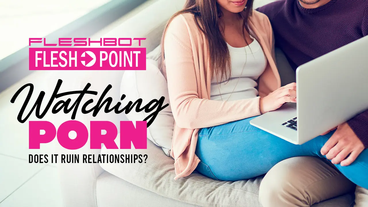 Watching Porn: Does It Ruin Relationships?